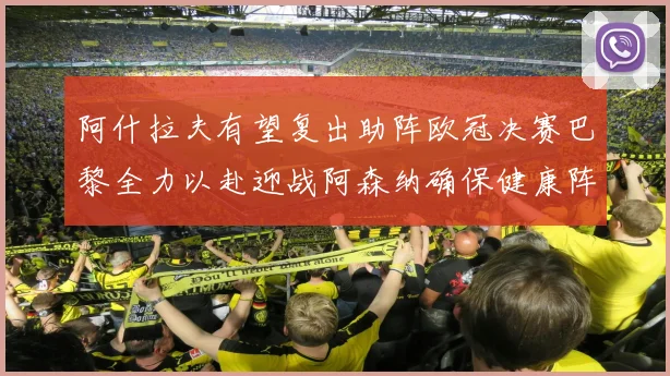 阿什拉夫有望复出助阵欧冠决赛巴黎全力以赴迎战阿森纳确保健康阵容